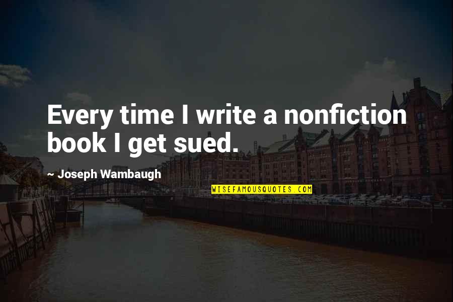 Wambaugh Quotes By Joseph Wambaugh: Every time I write a nonfiction book I