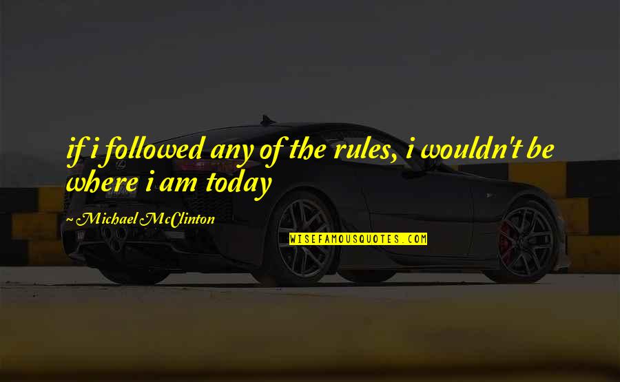 Wamberg Warren Quotes By Michael McClinton: if i followed any of the rules, i Wamberg Warren Quotes By Michael McClinton: if i followed any of the rules, i