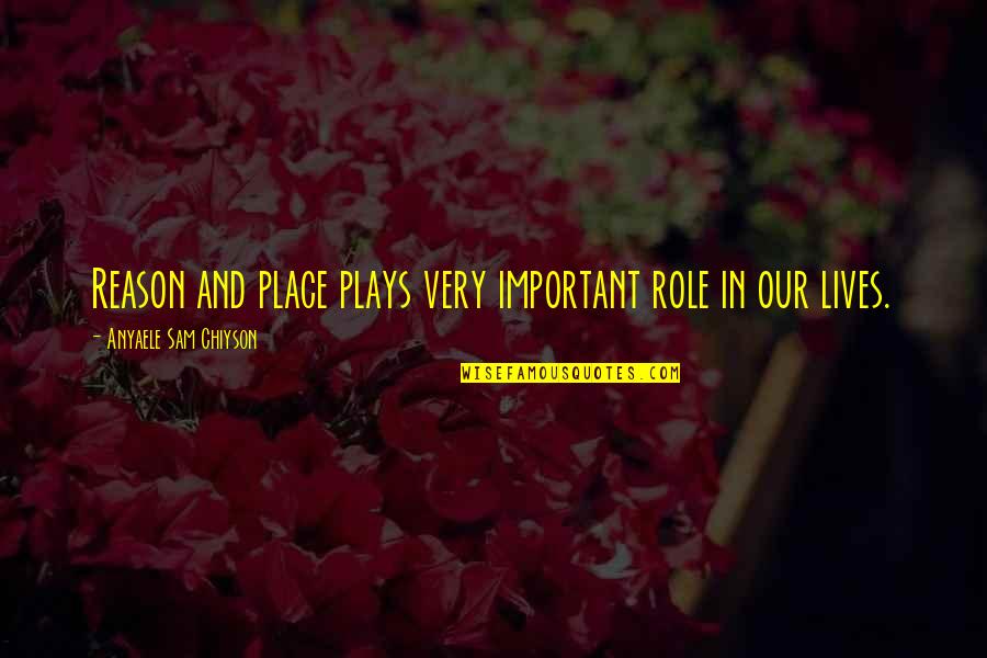 Wambolt Associates Quotes By Anyaele Sam Chiyson: Reason and place plays very important role in Wambolt Associates Quotes By Anyaele Sam Chiyson: Reason and place plays very important role in