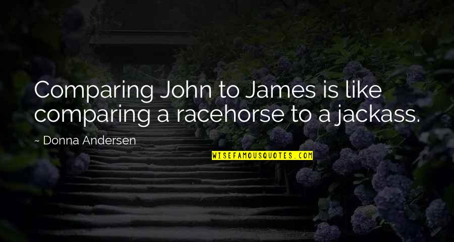Wambolt Associates Quotes By Donna Andersen: Comparing John to James is like comparing a Wambolt Associates Quotes By Donna Andersen: Comparing John to James is like comparing a