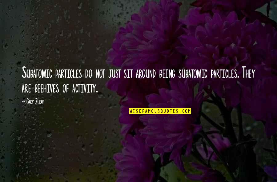Wambolt Associates Quotes By Gary Zukav: Subatomic particles do not just sit around being Wambolt Associates Quotes By Gary Zukav: Subatomic particles do not just sit around being