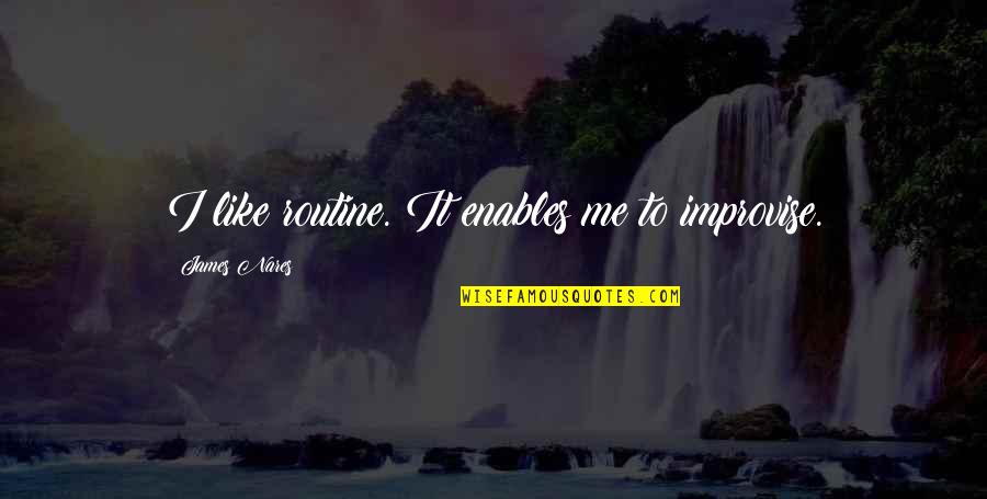 Wambolt Barnett Quotes By James Nares: I like routine. It enables me to improvise. Wambolt Barnett Quotes By James Nares: I like routine. It enables me to improvise.