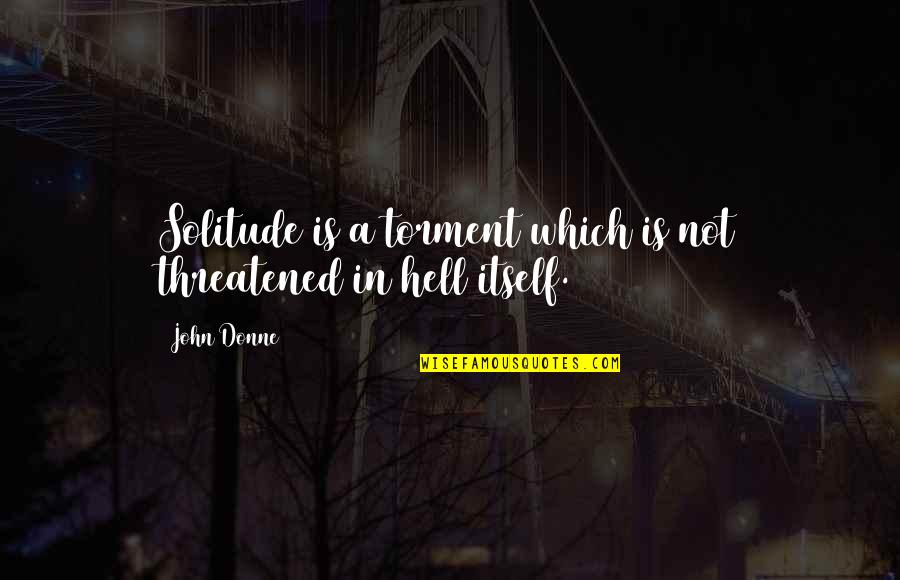 Wambolt Barnett Quotes By John Donne: Solitude is a torment which is not threatened