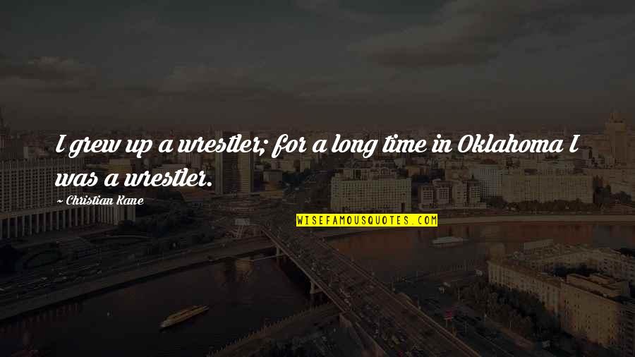 Wambulance Movie Quotes By Christian Kane: I grew up a wrestler; for a long Wambulance Movie Quotes By Christian Kane: I grew up a wrestler; for a long