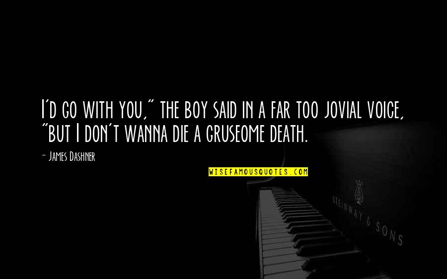 Wambulance Movie Quotes By James Dashner: I'd go with you," the boy said in Wambulance Movie Quotes By James Dashner: I'd go with you," the boy said in