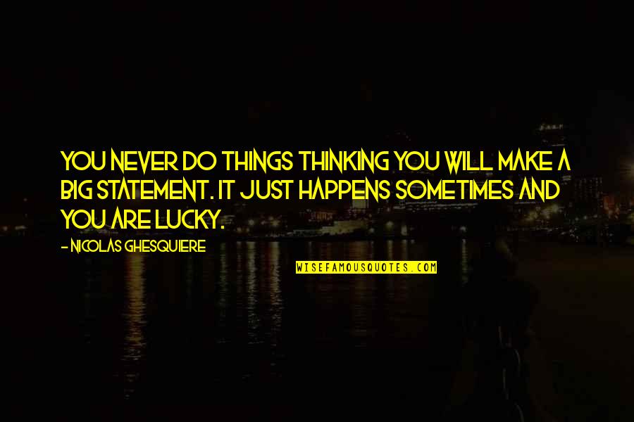Wambulance Movie Quotes By Nicolas Ghesquiere: You never do things thinking you will make Wambulance Movie Quotes By Nicolas Ghesquiere: You never do things thinking you will make