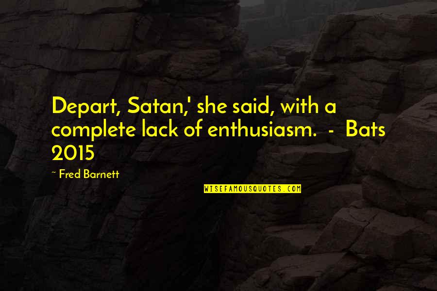 Wamelink Quotes By Fred Barnett: Depart, Satan,' she said, with a complete lack