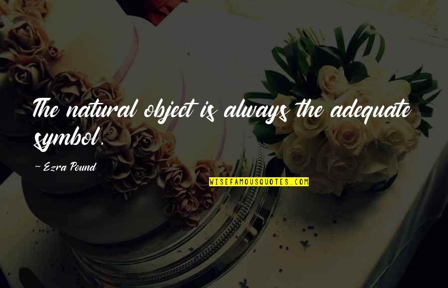 Wamelon Quotes By Ezra Pound: The natural object is always the adequate symbol. Wamelon Quotes By Ezra Pound: The natural object is always the adequate symbol.