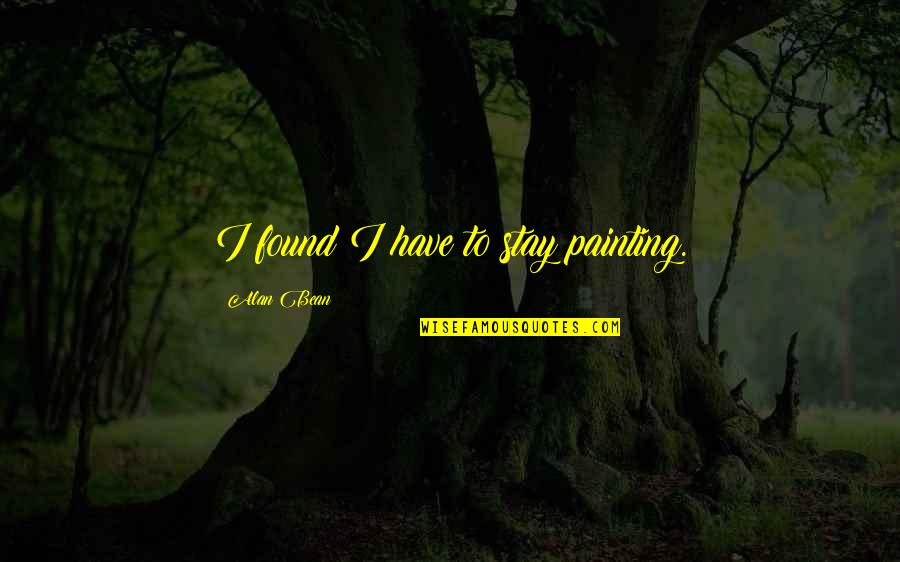 Wampanoags Killed Quotes By Alan Bean: I found I have to stay painting. Wampanoags Killed Quotes By Alan Bean: I found I have to stay painting.