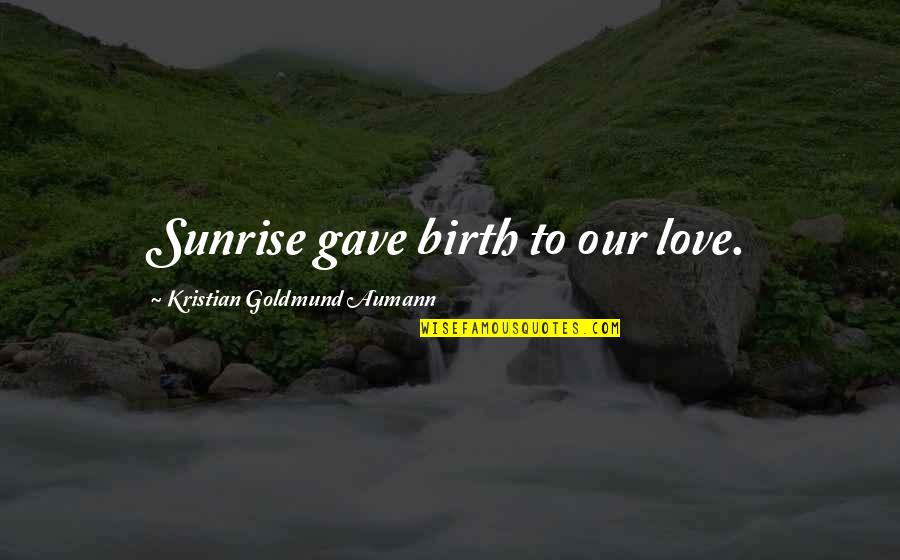 Wampanoags Killed Quotes By Kristian Goldmund Aumann: Sunrise gave birth to our love. Wampanoags Killed Quotes By Kristian Goldmund Aumann: Sunrise gave birth to our love.