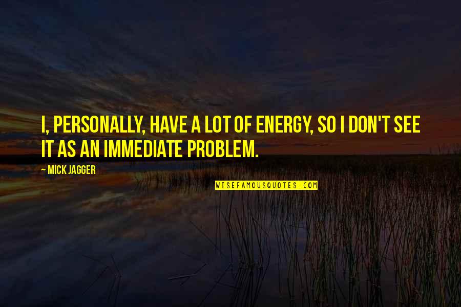 Wampanoags Killed Quotes By Mick Jagger: I, personally, have a lot of energy, so