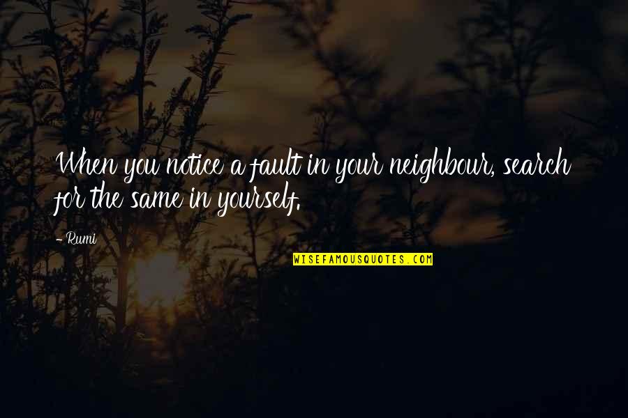Wamu Quotes By Rumi: When you notice a fault in your neighbour,