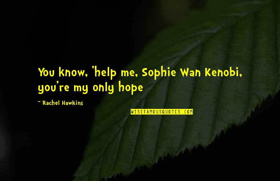 Wan Kenobi Quotes By Rachel Hawkins: You know, 'help me, Sophie Wan Kenobi, you're