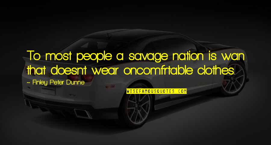 Wan Quotes By Finley Peter Dunne: To most people a savage nation is wan