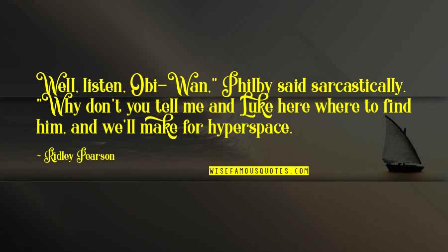 Wan Quotes By Ridley Pearson: Well, listen, Obi-Wan," Philby said sarcastically. "Why don't