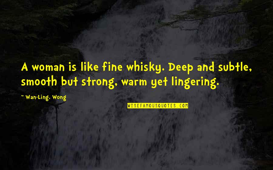 Wan Quotes By Wan-Ling, Wong: A woman is like fine whisky. Deep and Wan Quotes By Wan-Ling, Wong: A woman is like fine whisky. Deep and