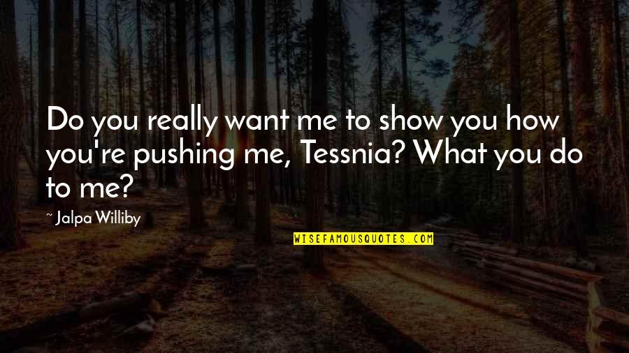 Wanakee Legardy Quotes By Jalpa Williby: Do you really want me to show you Wanakee Legardy Quotes By Jalpa Williby: Do you really want me to show you