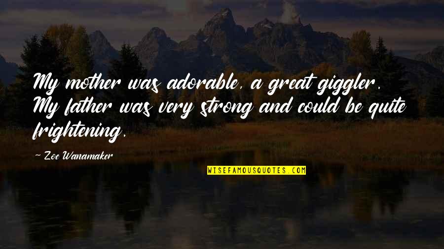 Wanamaker Quotes By Zoe Wanamaker: My mother was adorable, a great giggler. My