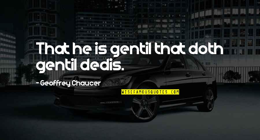 Wanambisi Quotes By Geoffrey Chaucer: That he is gentil that doth gentil dedis.