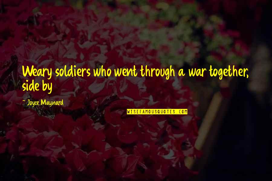 Wananikwe Quotes By Joyce Maynard: Weary soldiers who went through a war together, Wananikwe Quotes By Joyce Maynard: Weary soldiers who went through a war together,