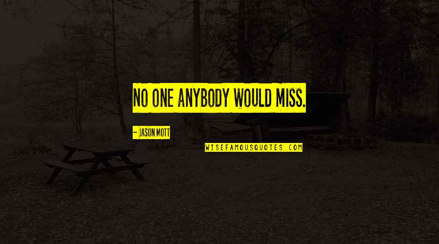 Wanastowi Vjecy Quotes By Jason Mott: No one anybody would miss. Wanastowi Vjecy Quotes By Jason Mott: No one anybody would miss.