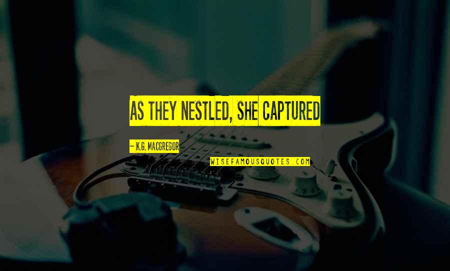 Wanastowi Vjecy Quotes By K.G. MacGregor: As they nestled, she captured Wanastowi Vjecy Quotes By K.G. MacGregor: As they nestled, she captured