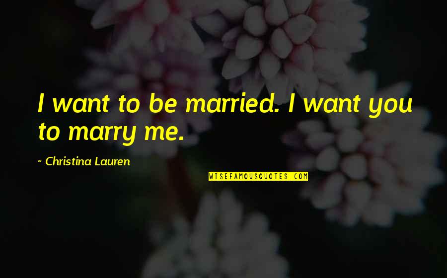 Wance I Was 7 Quotes By Christina Lauren: I want to be married. I want you