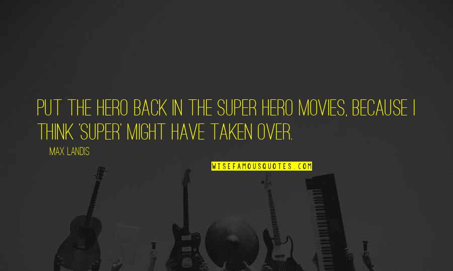 Wances Quotes By Max Landis: Put the hero back in the super hero Wances Quotes By Max Landis: Put the hero back in the super hero