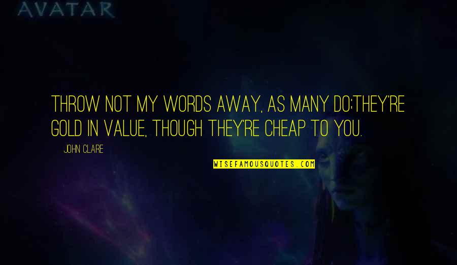 Wanchana Intrasombat Quotes By John Clare: Throw not my words away, as many do;They're Wanchana Intrasombat Quotes By John Clare: Throw not my words away, as many do;They're