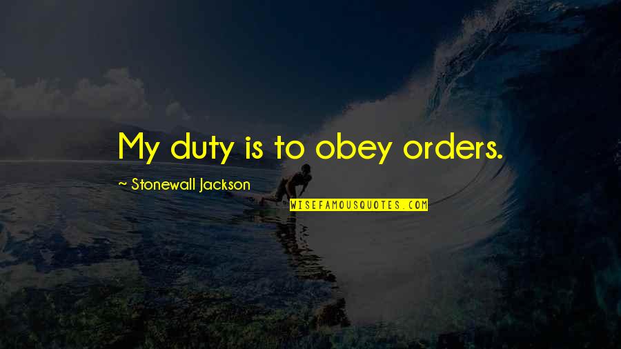 Wanchana Intrasombat Quotes By Stonewall Jackson: My duty is to obey orders. Wanchana Intrasombat Quotes By Stonewall Jackson: My duty is to obey orders.
