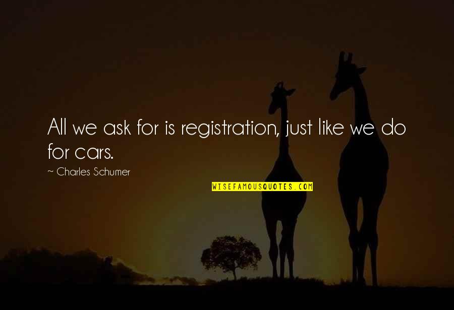 Wanchoo Law Quotes By Charles Schumer: All we ask for is registration, just like Wanchoo Law Quotes By Charles Schumer: All we ask for is registration, just like