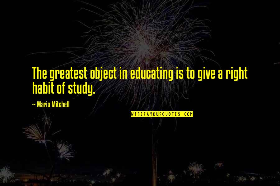 Wanchoo Md Quotes By Maria Mitchell: The greatest object in educating is to give Wanchoo Md Quotes By Maria Mitchell: The greatest object in educating is to give