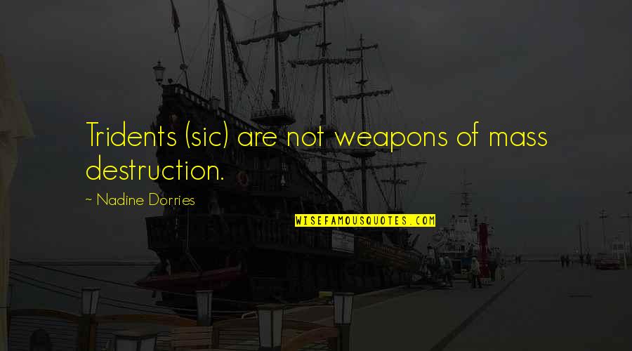 Wanchoo Md Quotes By Nadine Dorries: Tridents (sic) are not weapons of mass destruction. Wanchoo Md Quotes By Nadine Dorries: Tridents (sic) are not weapons of mass destruction.