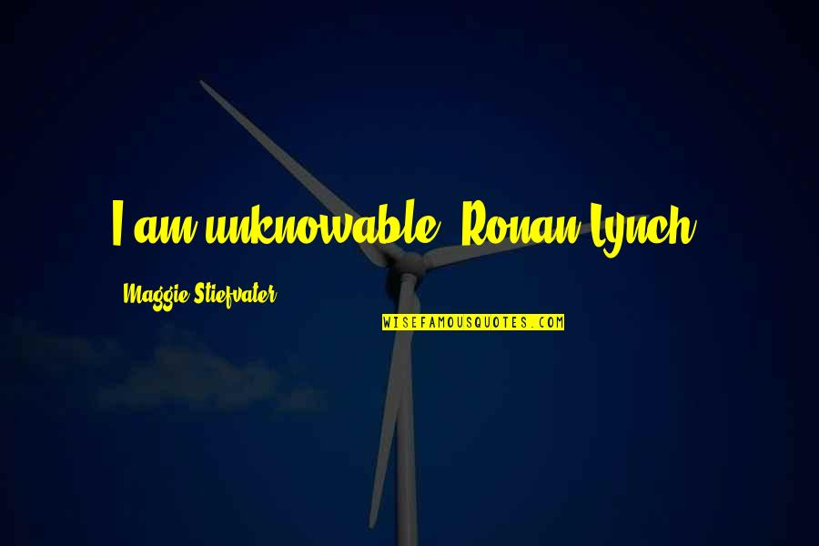 Wand Of Fortune Quotes By Maggie Stiefvater: I am unknowable, Ronan Lynch.