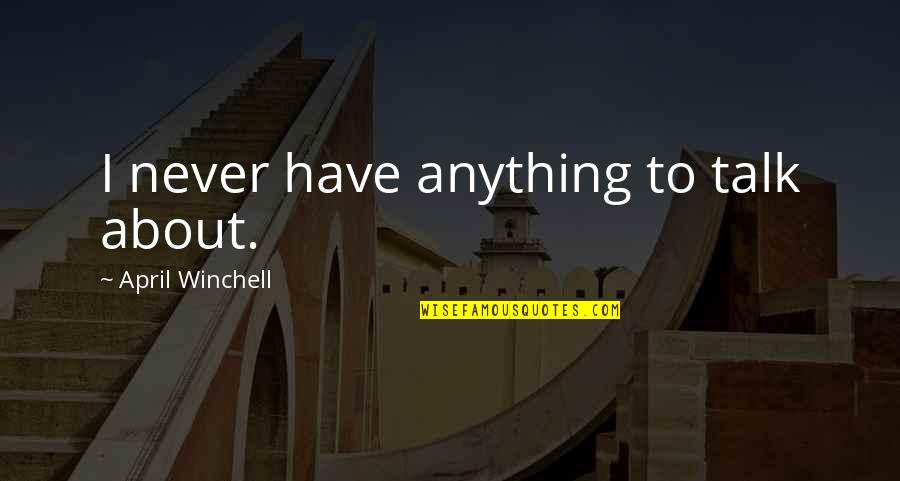 Wand To Willy Quotes By April Winchell: I never have anything to talk about. Wand To Willy Quotes By April Winchell: I never have anything to talk about.