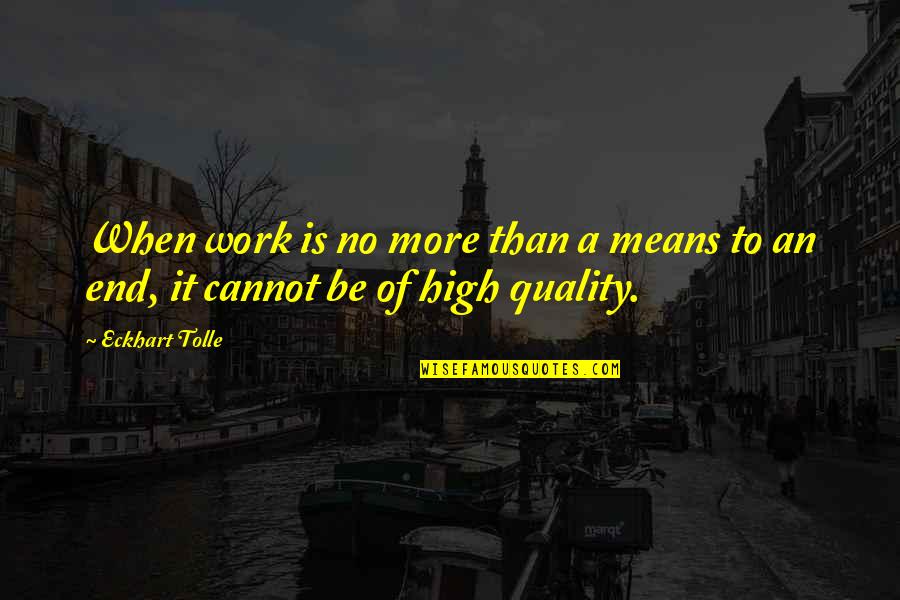 Wand Works Quotes By Eckhart Tolle: When work is no more than a means
