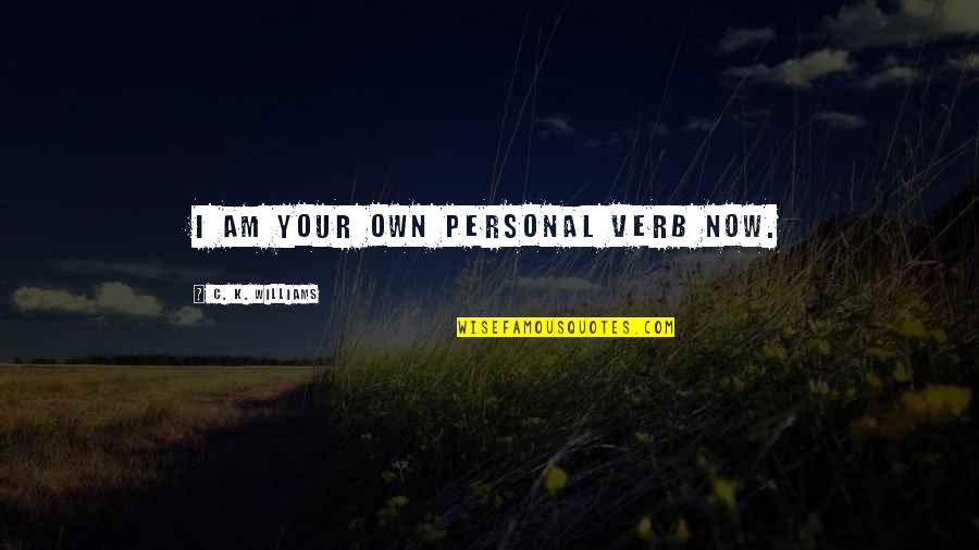 Wanda Ilusyunada Quotes By C. K. Williams: I am your own personal verb now. Wanda Ilusyunada Quotes By C. K. Williams: I am your own personal verb now.