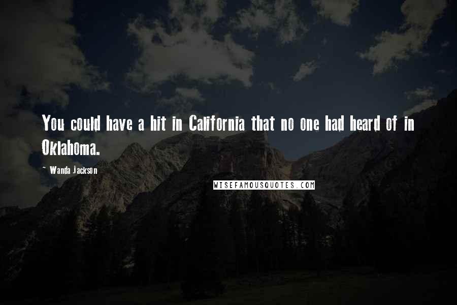 Wanda Jackson quotes: You could have a hit in California that no one had heard of in Oklahoma.