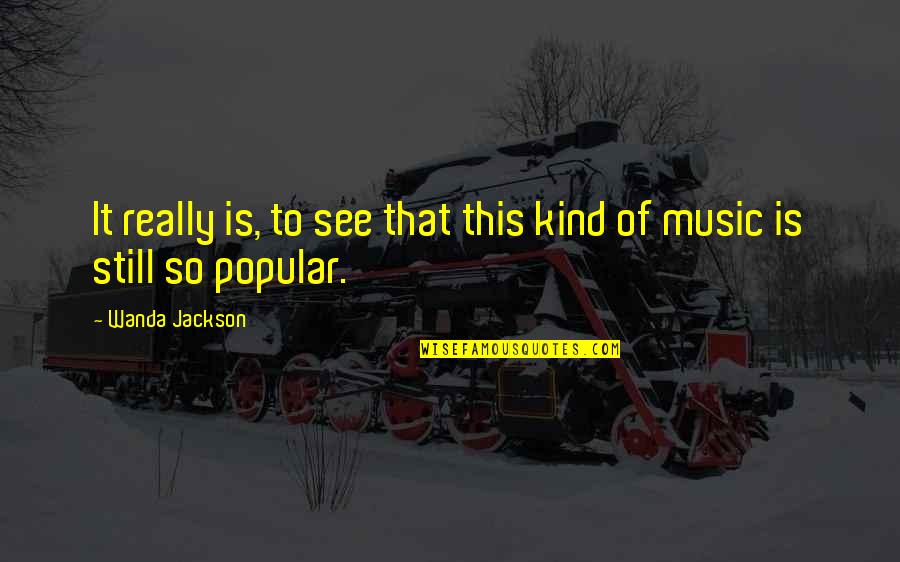 Wanda Jackson Quotes By Wanda Jackson: It really is, to see that this kind