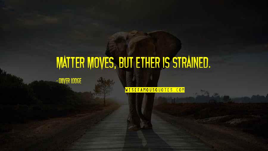 Wanda Jamie Foxx Quotes By Oliver Lodge: Matter moves, but Ether is strained. Wanda Jamie Foxx Quotes By Oliver Lodge: Matter moves, but Ether is strained.
