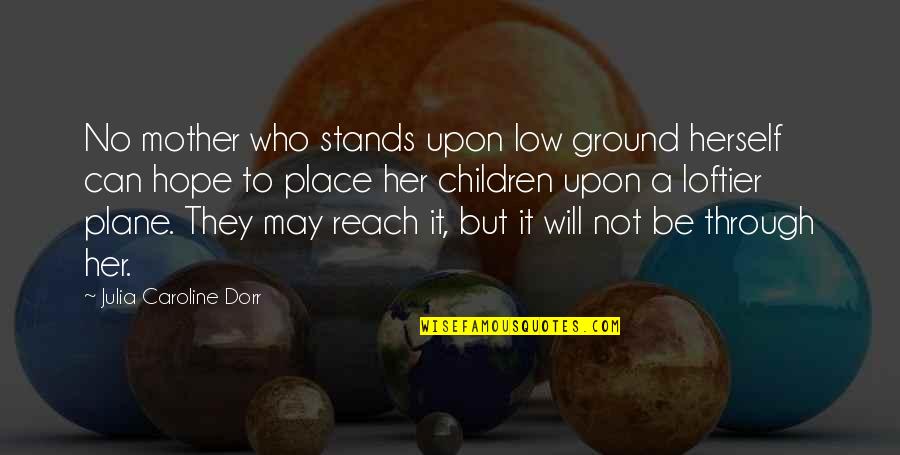 Wanda Maximoff You Quotes By Julia Caroline Dorr: No mother who stands upon low ground herself