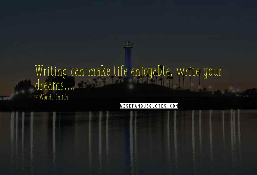 Wanda Smith quotes: Writing can make life enjoyable, write your dreams....