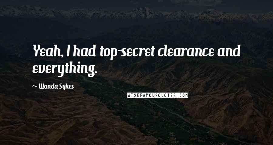 Wanda Sykes quotes: Yeah, I had top-secret clearance and everything.