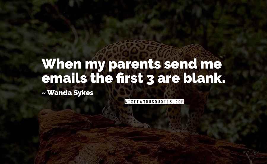 Wanda Sykes quotes: When my parents send me emails the first 3 are blank.