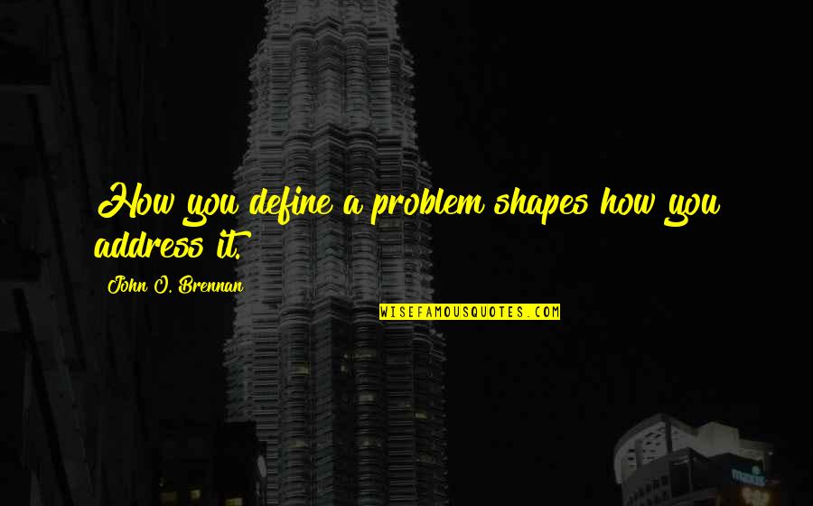 Wanda Wilson Quotes By John O. Brennan: How you define a problem shapes how you Wanda Wilson Quotes By John O. Brennan: How you define a problem shapes how you