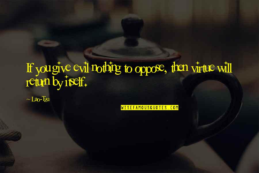 Wanda Wilson Quotes By Lao-Tzu: If you give evil nothing to oppose, then