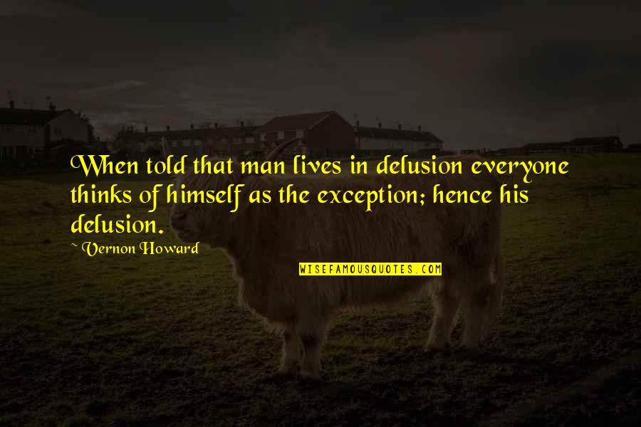 Wanda Wulz Quotes By Vernon Howard: When told that man lives in delusion everyone Wanda Wulz Quotes By Vernon Howard: When told that man lives in delusion everyone
