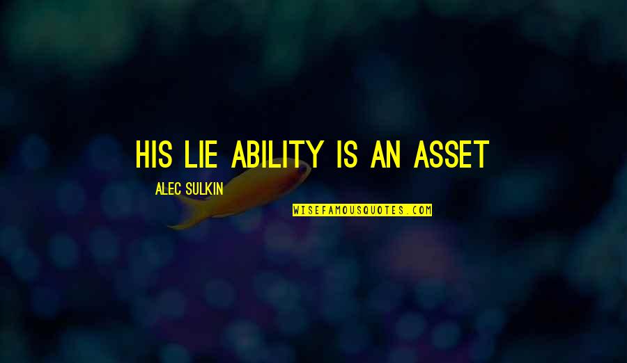 Wandalloo Quotes By Alec Sulkin: His lie ability is an asset Wandalloo Quotes By Alec Sulkin: His lie ability is an asset