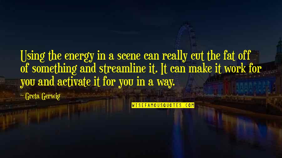 Wandalloo Quotes By Greta Gerwig: Using the energy in a scene can really Wandalloo Quotes By Greta Gerwig: Using the energy in a scene can really