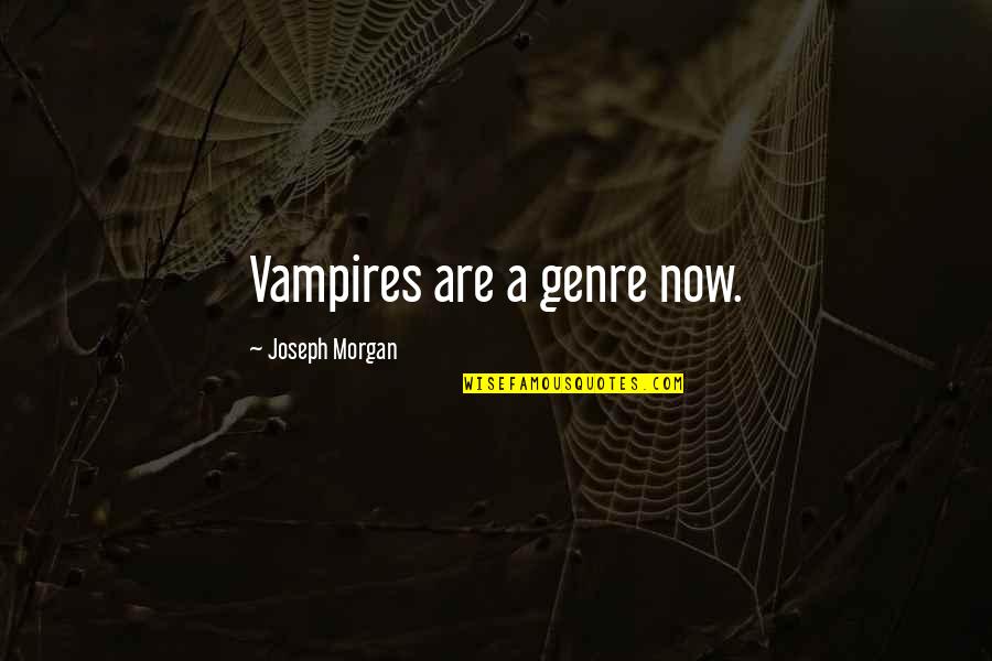 Wandalyn Shanklin Quotes By Joseph Morgan: Vampires are a genre now. Wandalyn Shanklin Quotes By Joseph Morgan: Vampires are a genre now.